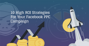 10 High ROI Strategies for Your Facebook PPC Campaign